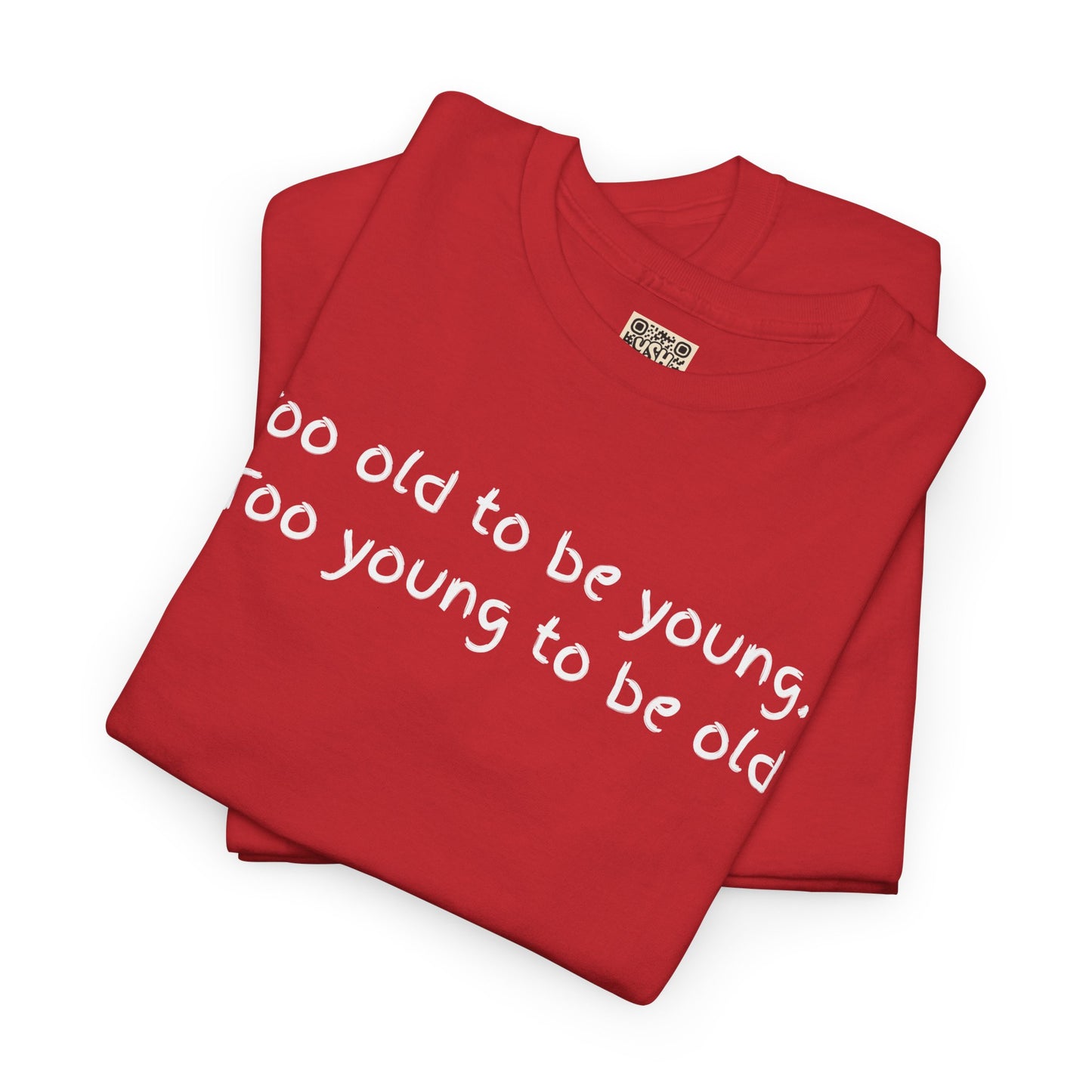 UNISEX Tee — "Too old to be young, Too... "