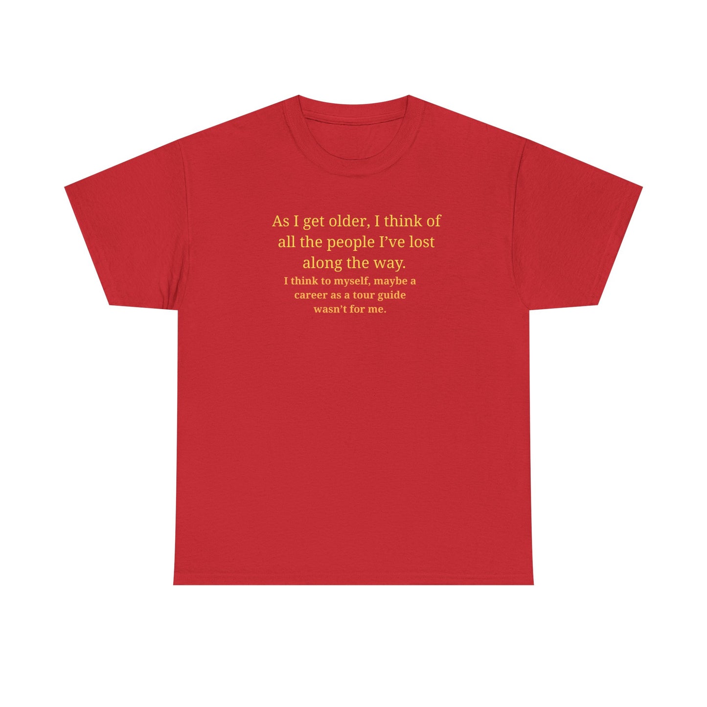 Funny Sarcastic Quote Tee — "As I get older, I think of all the people I've lost along the way"
