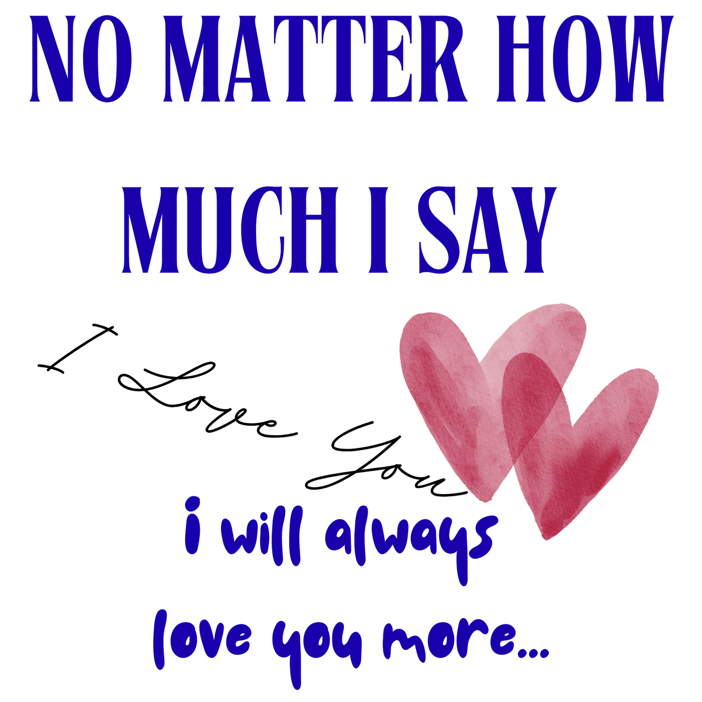 UNISEX Long Sleeve Tee — "No Matter How Much I Say... "