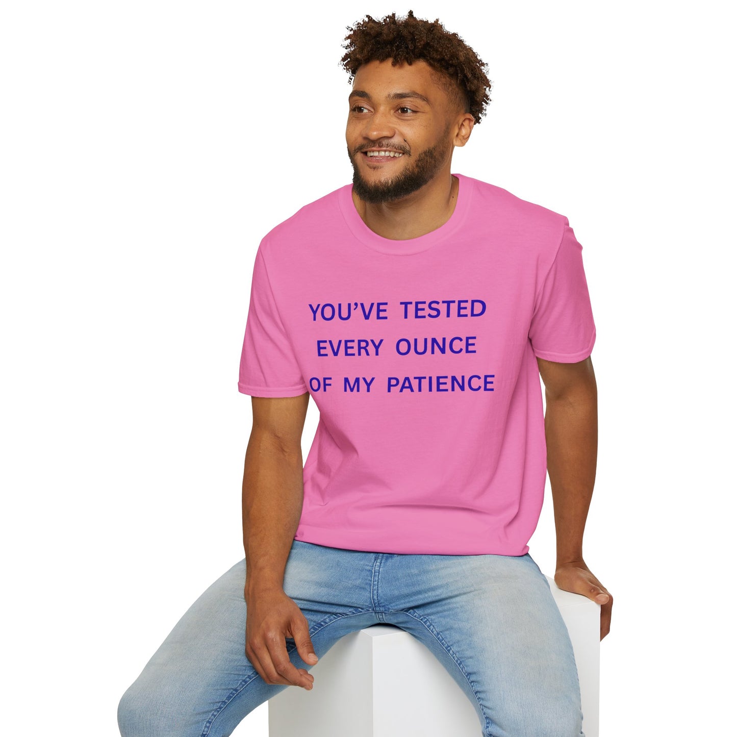 UNISEX T‑Shirt — "You've Tested Every Ounce of My Patience"