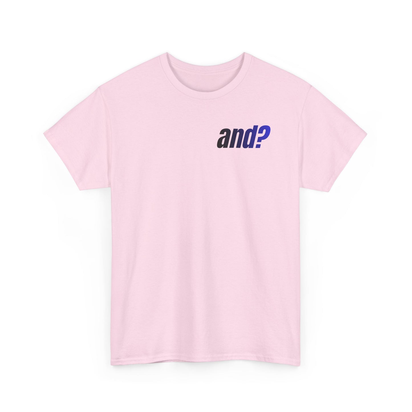 UNISEX T SHIRT - "And?... "