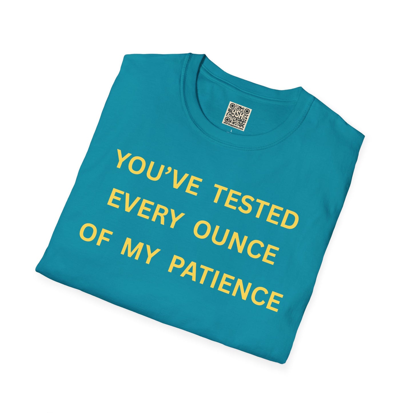 T-Shirt — "You’ve Tested Every Ounce of My Patience"
