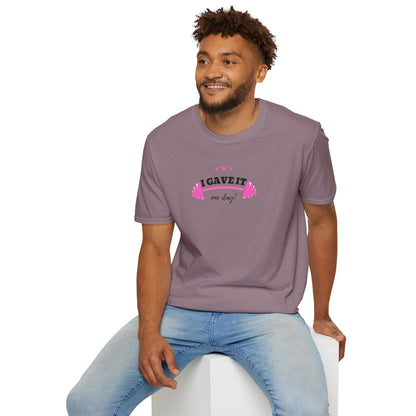UNISEX T-Shirt —  "I Gave It One Day... "