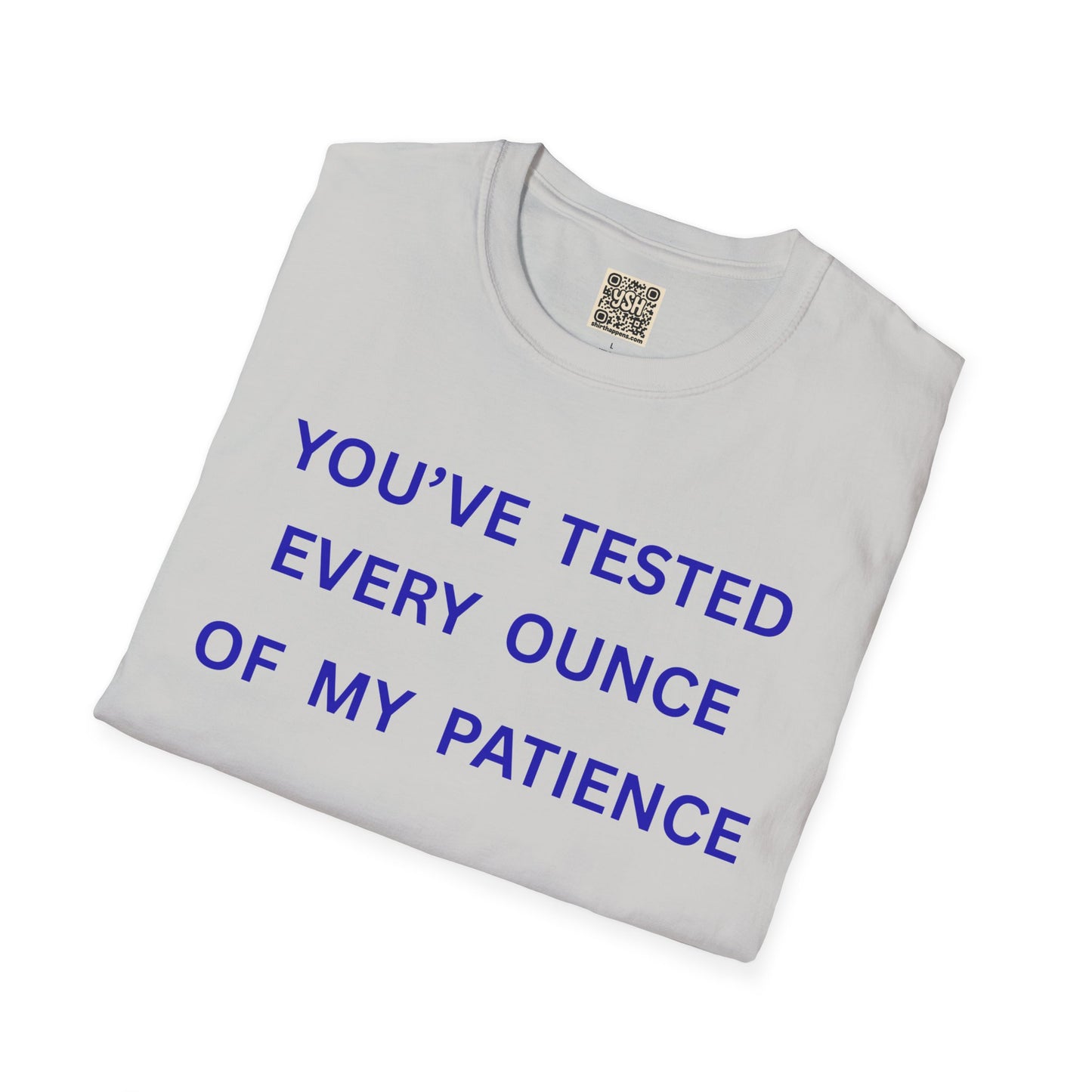UNISEX T‑Shirt — "You've Tested Every Ounce of My Patience"