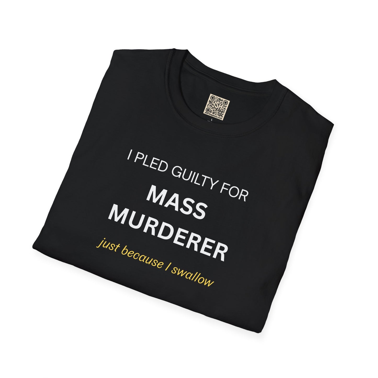 T-Shirt — "I Pled Guilty for Mass Murderer Just Because I Swallow"