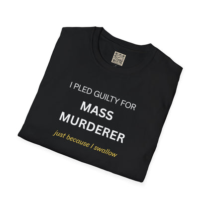 T-Shirt — "I Pled Guilty for Mass Murderer Just Because I Swallow"