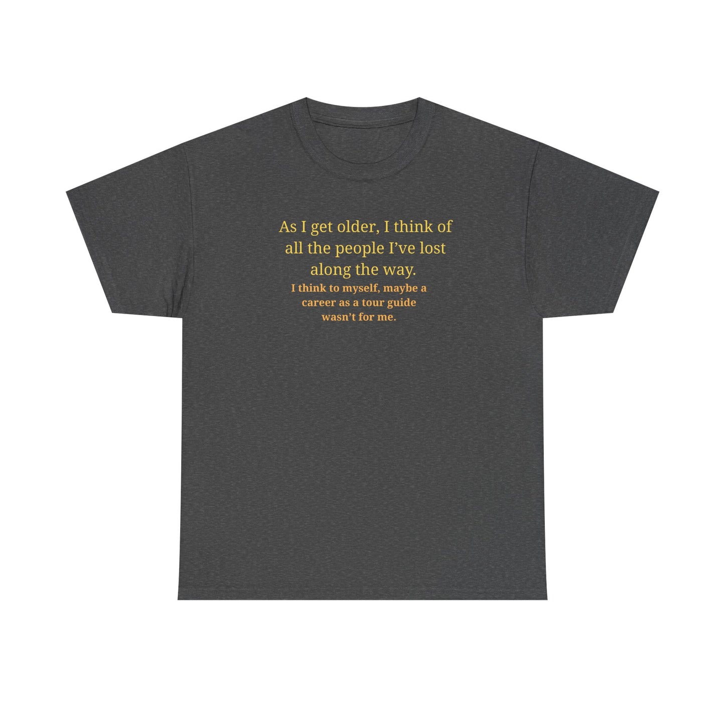 Funny Sarcastic Quote Tee — "As I get older, I think of all the people I've lost along the way"