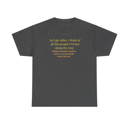 Funny Sarcastic Quote Tee — "As I get older, I think of all the people I've lost along the way"