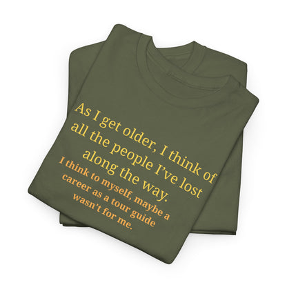 Funny Sarcastic Quote Tee — "As I get older, I think of all the people I've lost along the way"