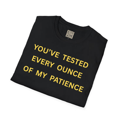 T-Shirt — "You’ve Tested Every Ounce of My Patience"