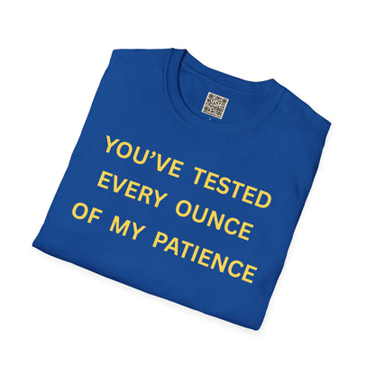 T-Shirt — "You’ve Tested Every Ounce of My Patience"