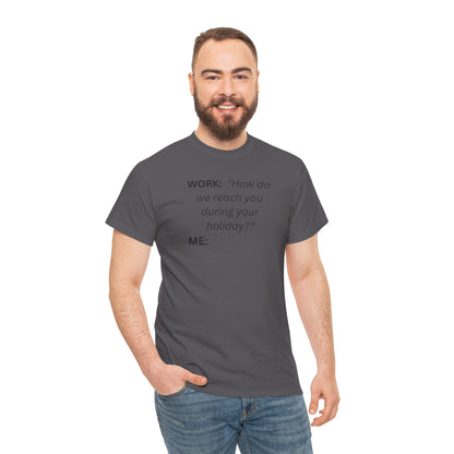 T-Shirt — "WORK: 'How do we reach you..."