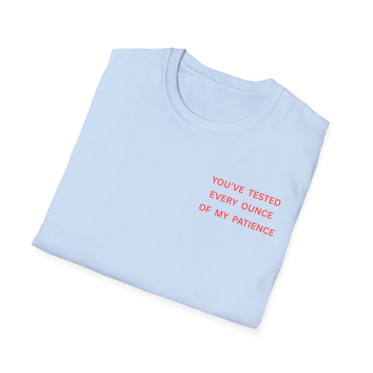 “You’ve Tested Every Ounce of My Patience” Graphic T-Shirt — Funny Sarcastic Tee