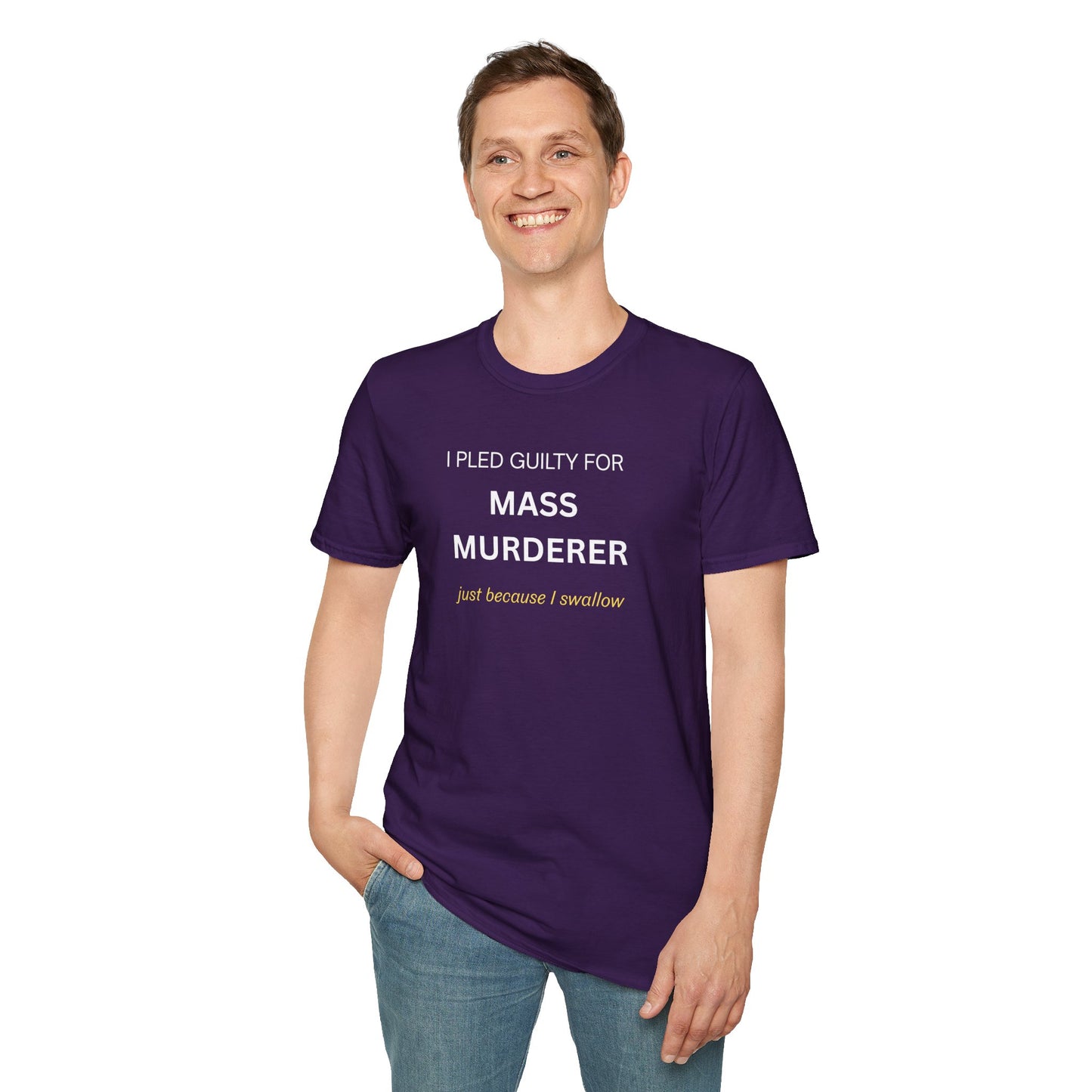 T-Shirt — "I Pled Guilty for Mass Murderer Just Because I Swallow"