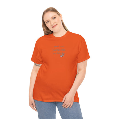 UNISEX T-Shirt — "Don't turn your feelings...  "