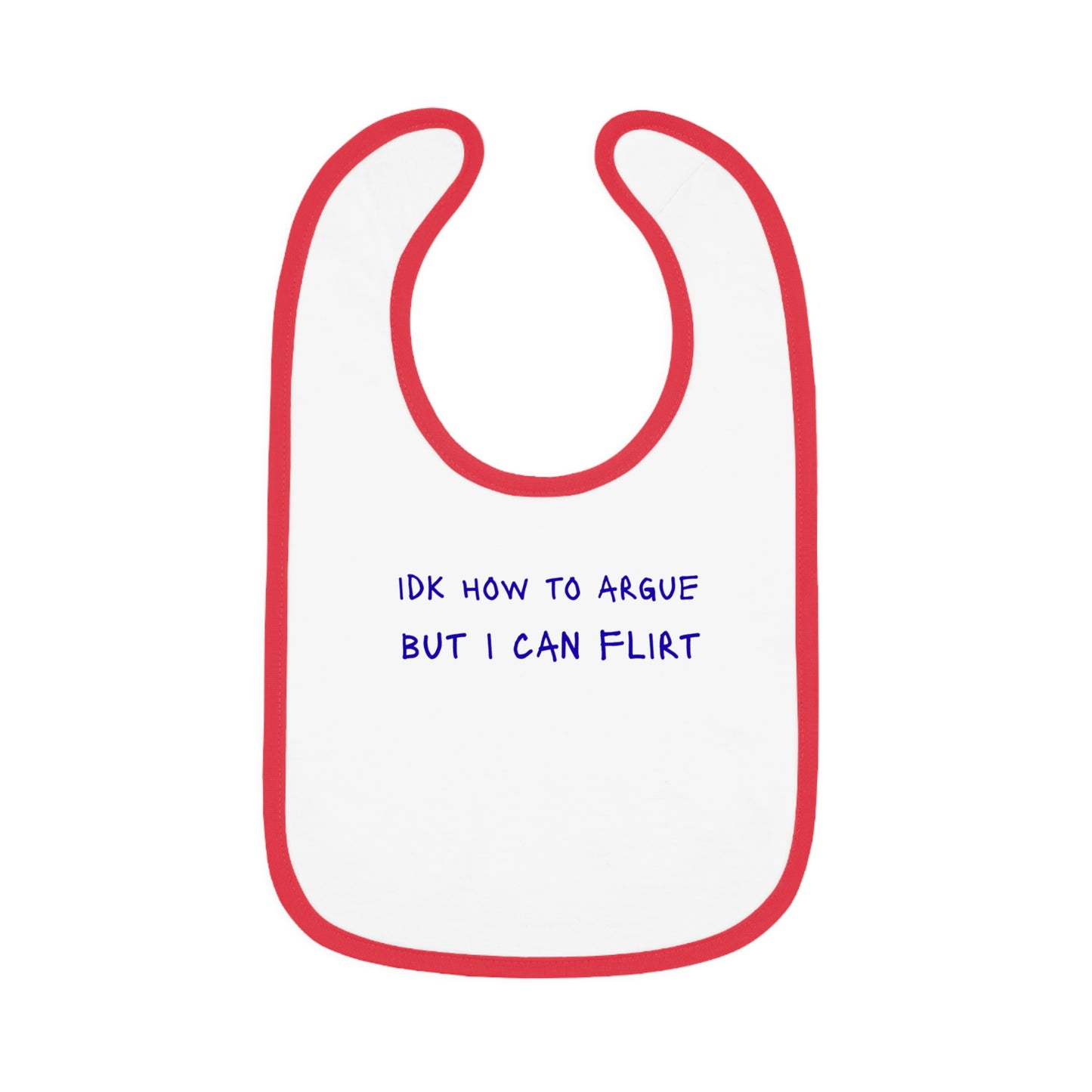 Baby Bib - "IDK How to Argue But I Can Flirt"