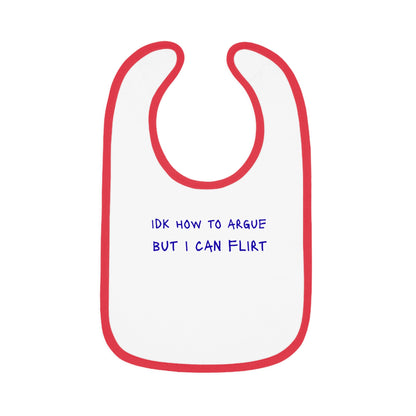 Baby Bib - "IDK How to Argue But I Can Flirt"