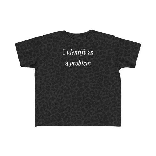 UNISEX Toddler Tee — "I Identify As a Problem"      2T - 6T