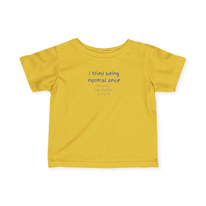 UNISEX Infant Tee — "I Tried Being Normal Once... "