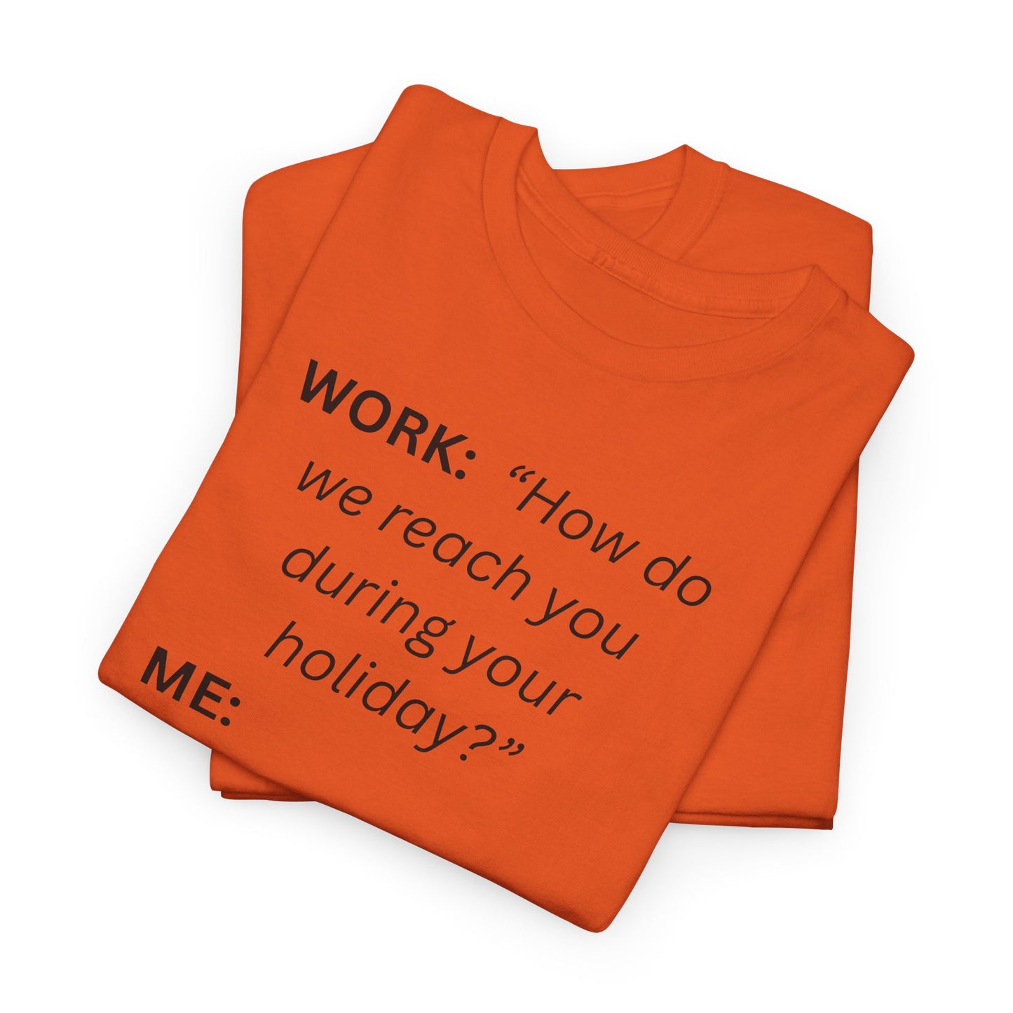 T-Shirt — "WORK: 'How do we reach you..."
