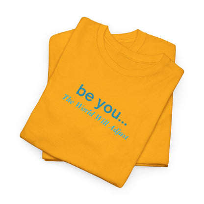 UNISEX T-Shirt — "be you... The World Will Adjust"