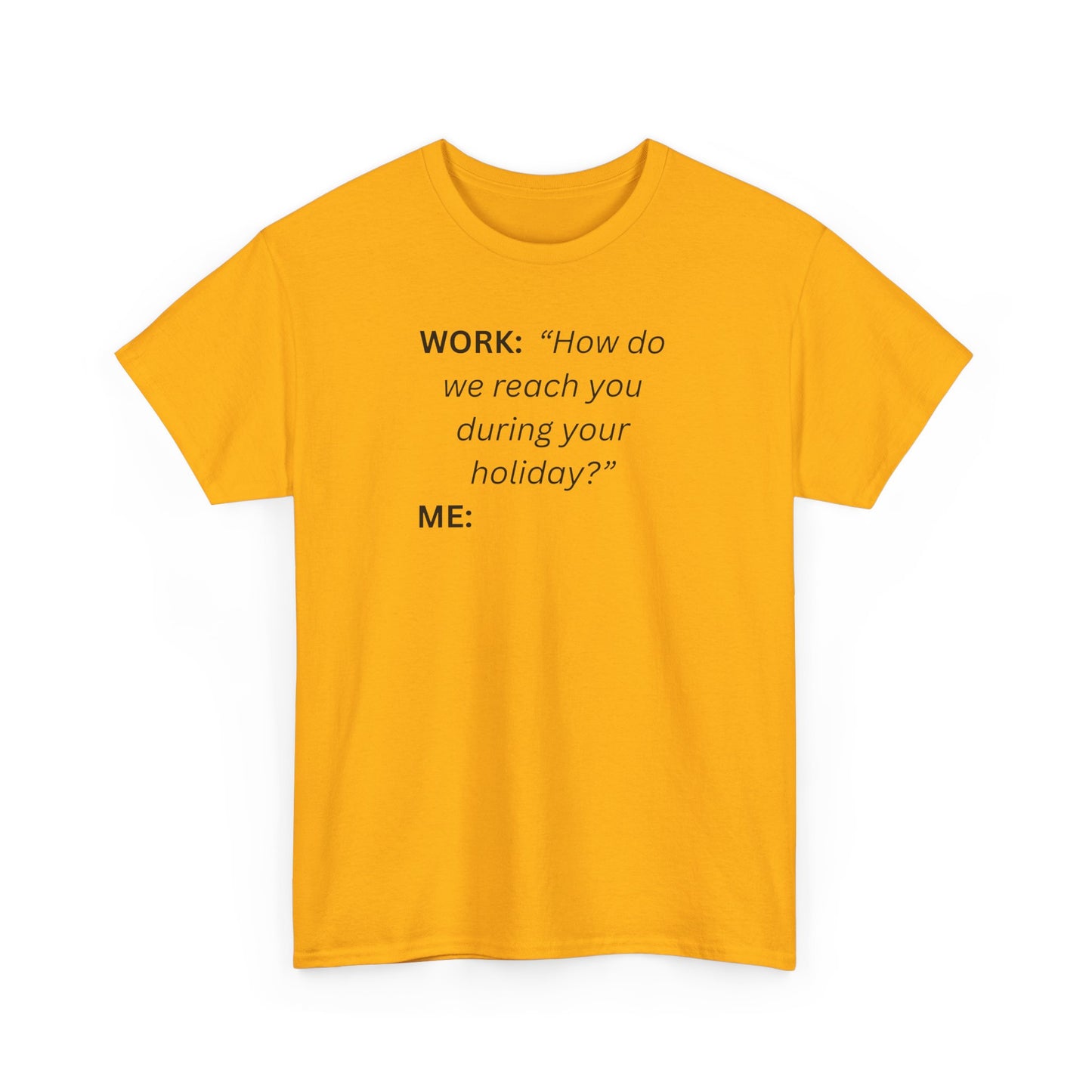 T-Shirt — "WORK: 'How do we reach you..."