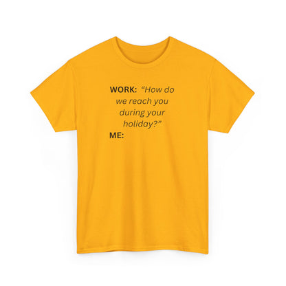 T-Shirt — "WORK: 'How do we reach you..."