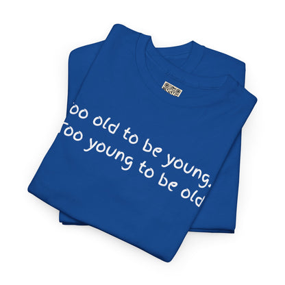 UNISEX Tee — "Too old to be young, Too... "