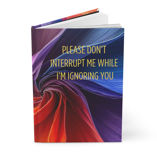 Hardcover Journal — "Please Don’t Interrupt ... "