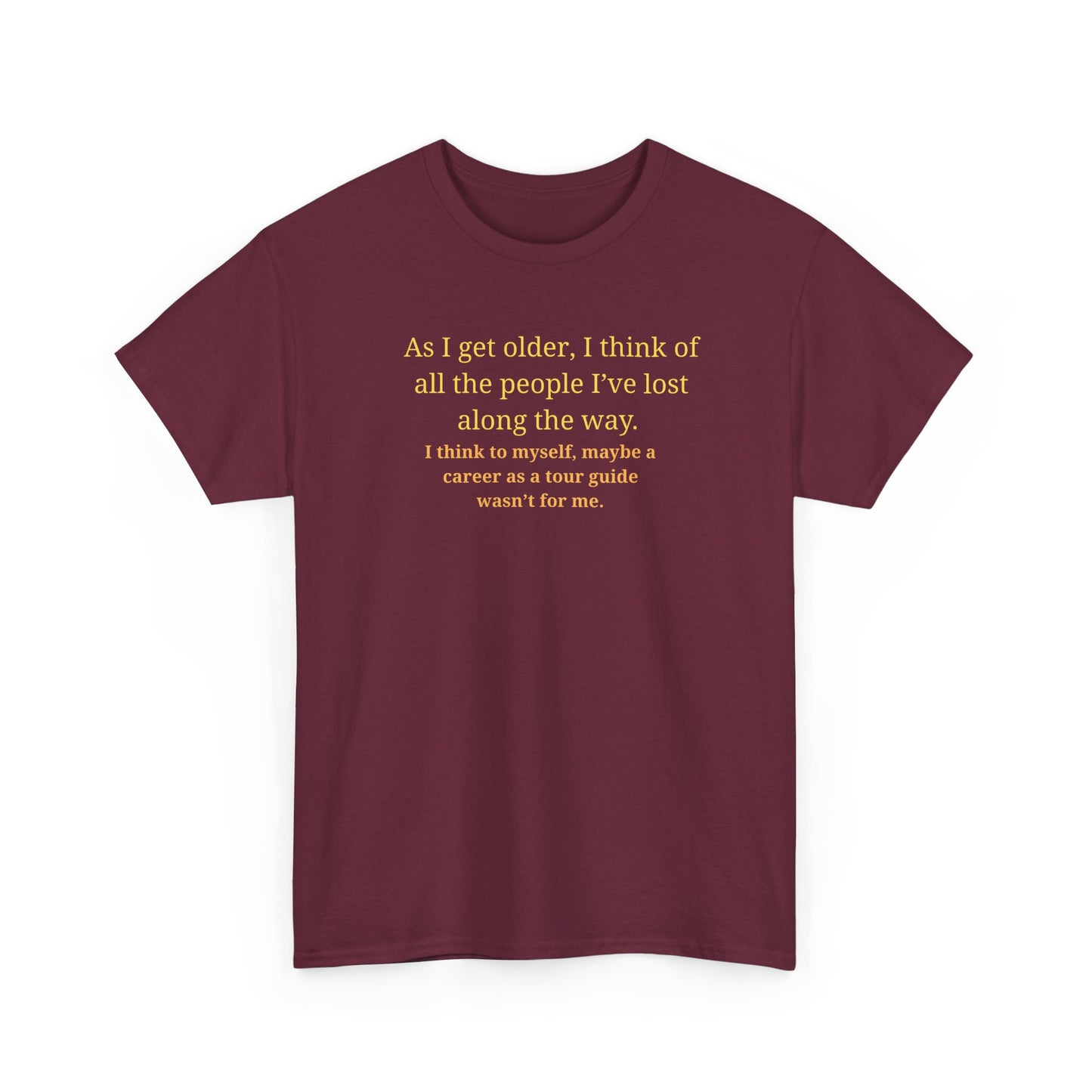 Funny Sarcastic Quote Tee — "As I get older, I think of all the people I've lost along the way"