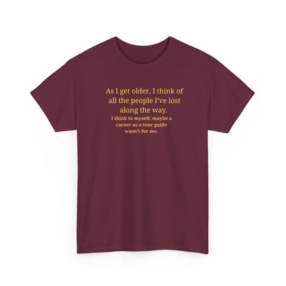 Funny Sarcastic Quote Tee — "As I get older, I think of all the people I've lost along the way"