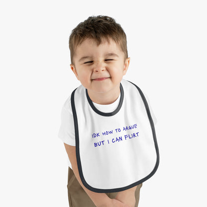 Baby Bib - "IDK How to Argue But I Can Flirt"