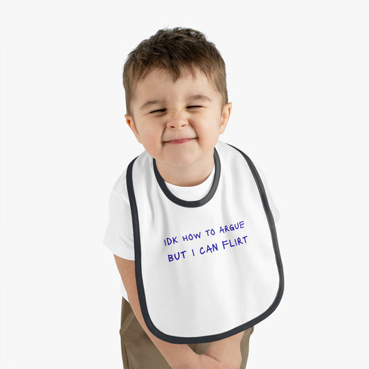 Baby Bib - "IDK How to Argue But I Can Flirt"