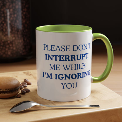 Coffee Mug — “Please Don’t Interrupt Me While I’m Ignoring You”