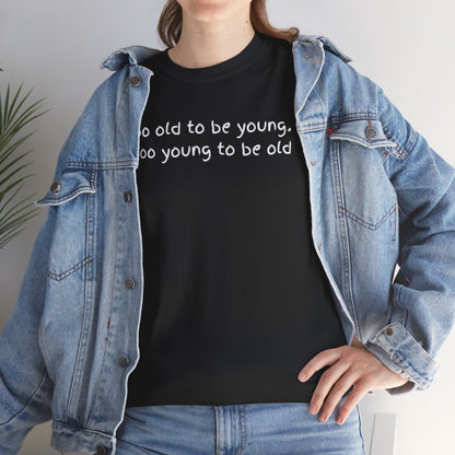 UNISEX Tee — "Too old to be young, Too... "