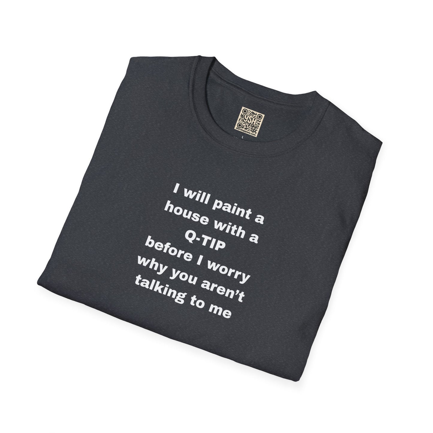UNISEX T-Shirt - ""i WILL PAINT A HOUSE... "