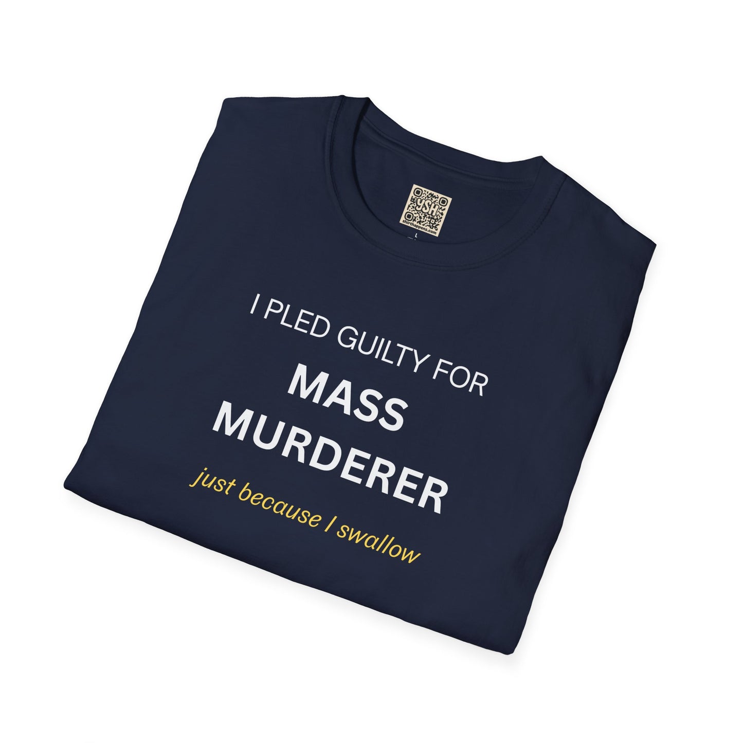T-Shirt — "I Pled Guilty for Mass Murderer Just Because I Swallow"