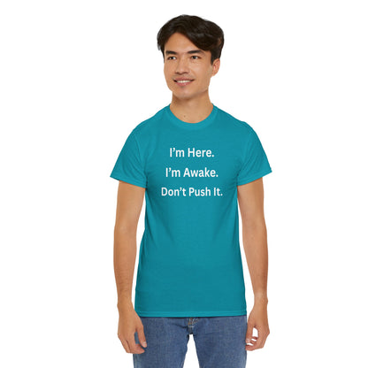 UNISEX T Shirt - "I'm Here. I'm Awake. Don't Push It."