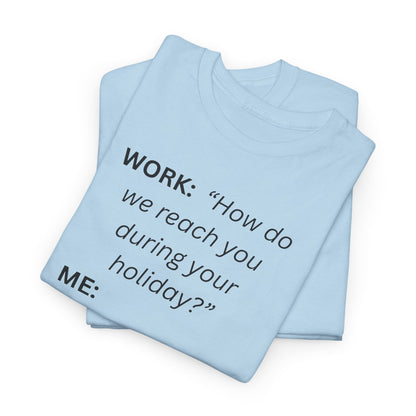 T-Shirt — "WORK: 'How do we reach you..."