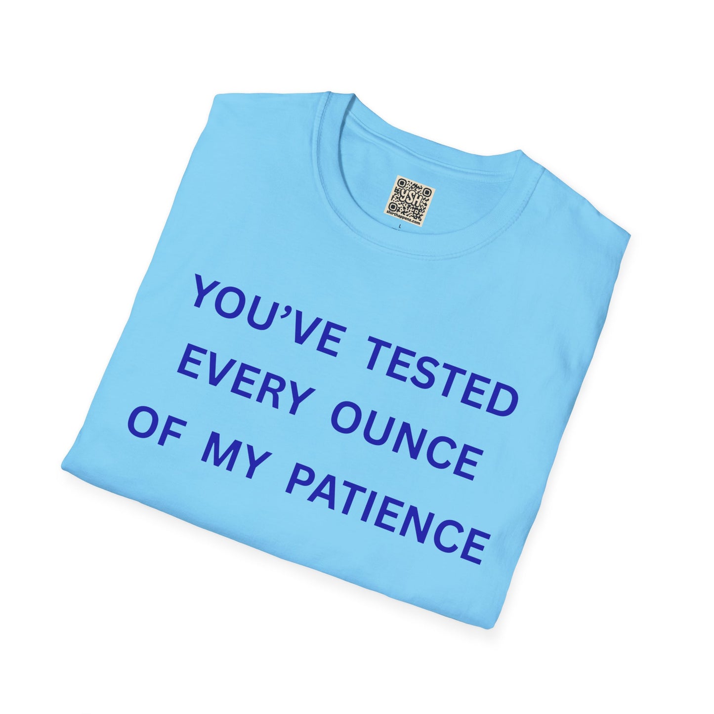UNISEX T‑Shirt — "You've Tested Every Ounce of My Patience"