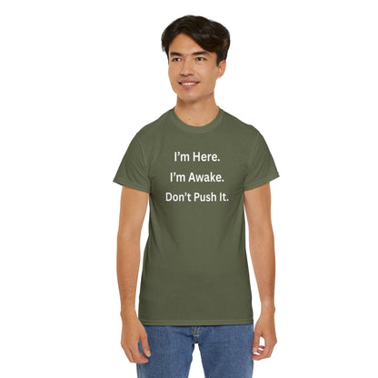 UNISEX T Shirt - "I'm Here. I'm Awake. Don't Push It."