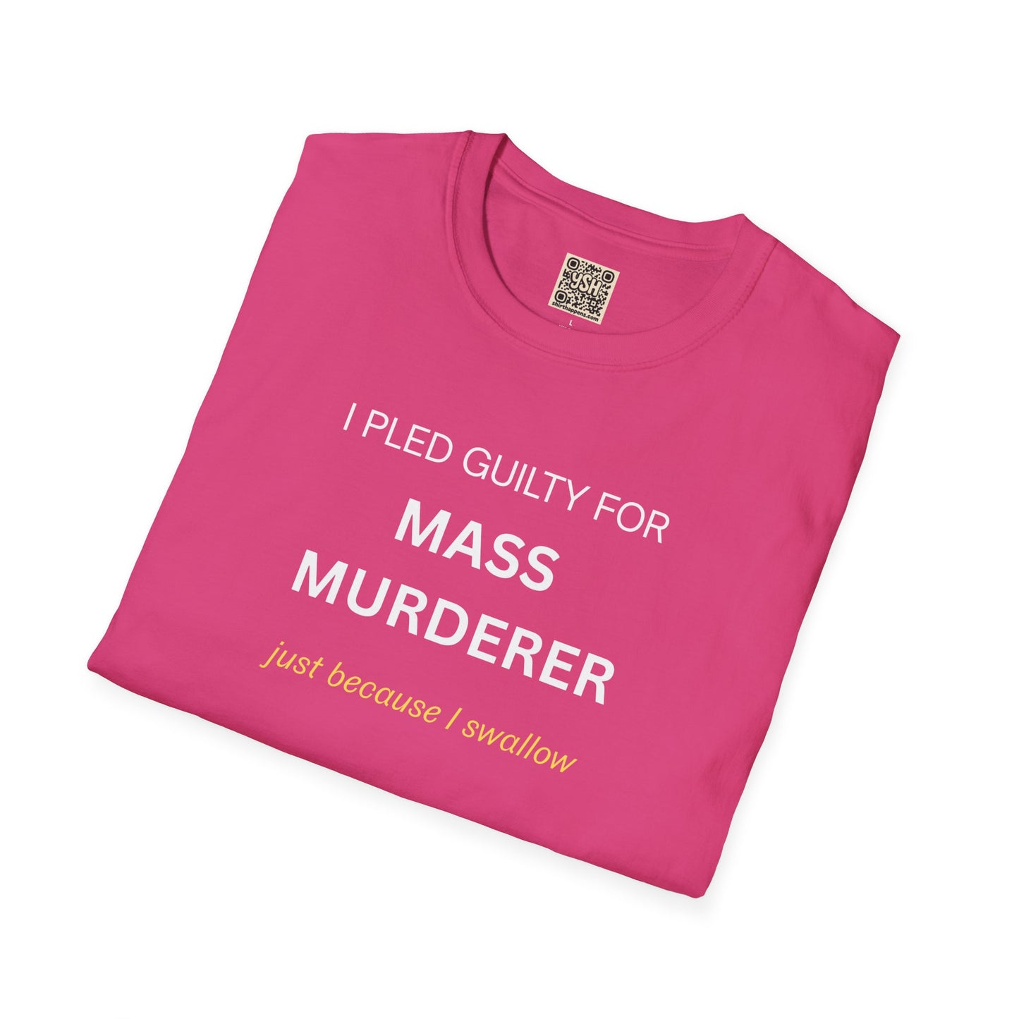 T-Shirt — "I Pled Guilty for Mass Murderer Just Because I Swallow"