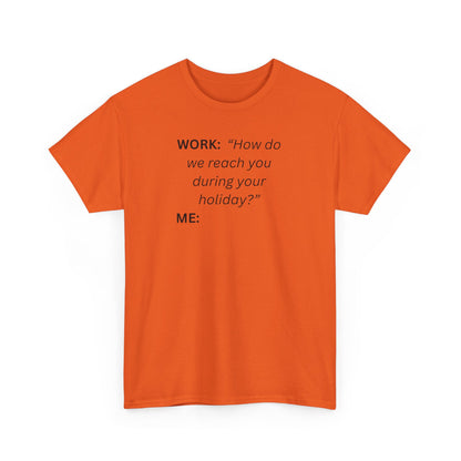 T-Shirt — "WORK: 'How do we reach you..."