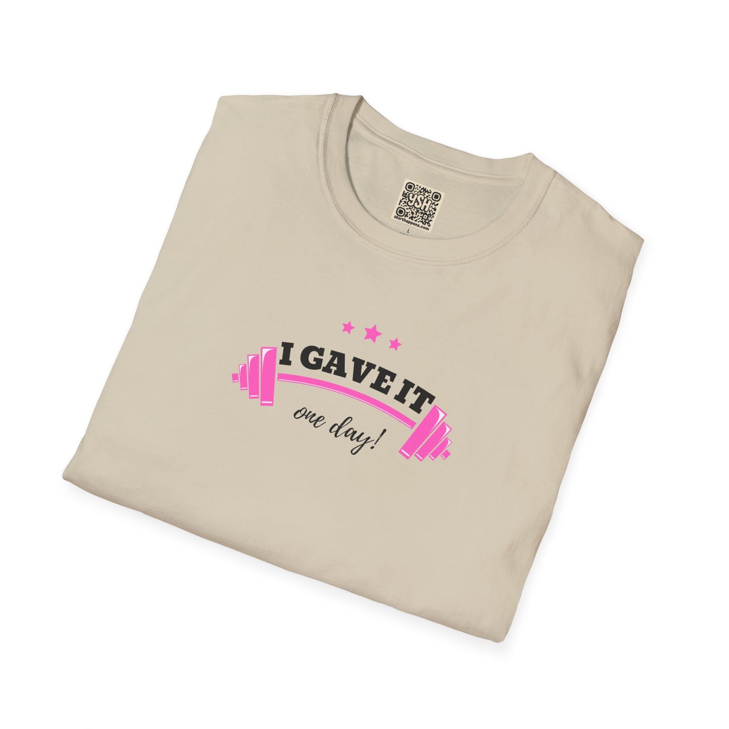UNISEX T-Shirt —  "I Gave It One Day... "