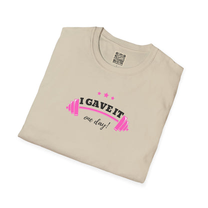 UNISEX T-Shirt —  "I Gave It One Day... "