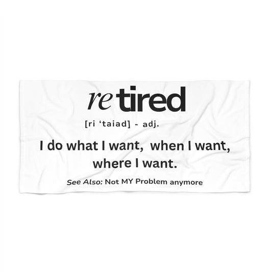 Beach Towel — "reTIRED... I do what I want"   (30 in x 60 in)