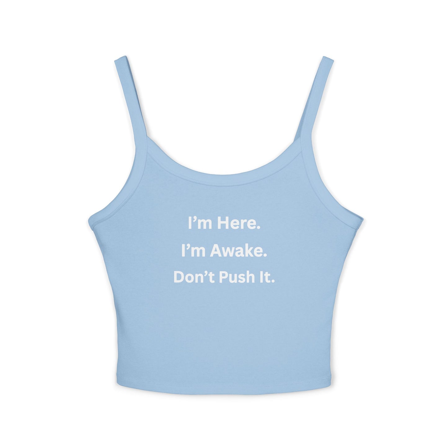 Cropped Tank Top – “I’m Here. I’m Awake. Don’t Push It.”  Women’s Spaghetti Strap