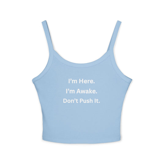 Cropped Tank Top – “I’m Here. I’m Awake. Don’t Push It.”  Women’s Spaghetti Strap