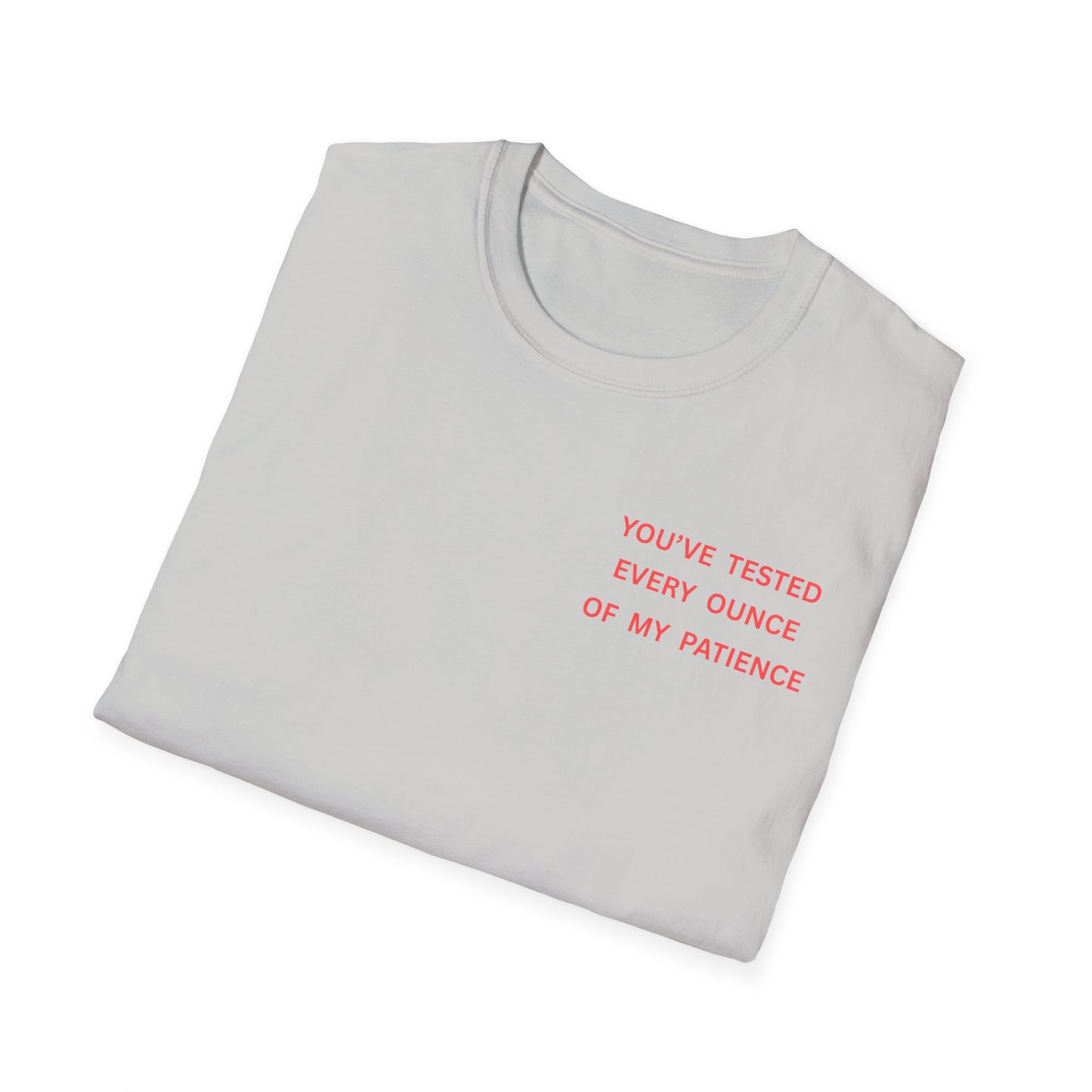 “You’ve Tested Every Ounce of My Patience” Graphic T-Shirt — Funny Sarcastic Tee