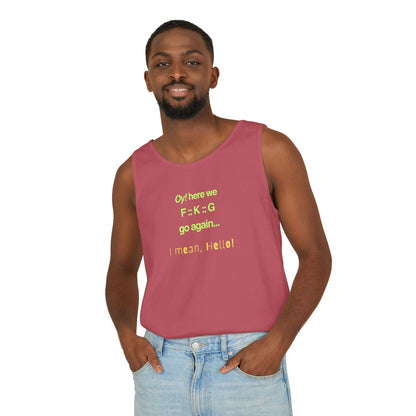 UNISEX Tank Top — "Oy! here we F=K=G go again... "